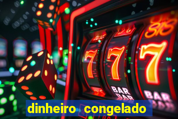 dinheiro congelado na plataforma de jogos